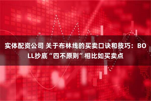 实体配资公司 关于布林线的买卖口诀和技巧：BOLL抄底“四不原则”相比如买卖点