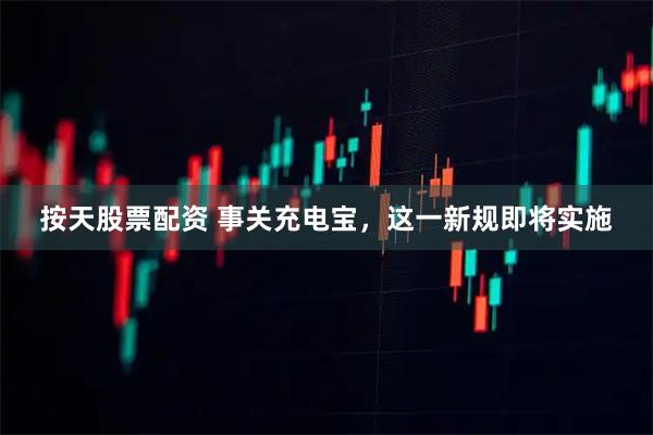 按天股票配资 事关充电宝，这一新规即将实施